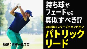 意外と個性的！ パトリック・リードのスウィングにはアマチュアの参考になる点がいっぱいあった！