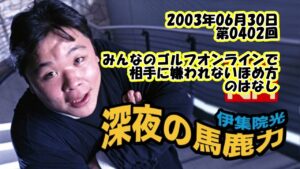 伊集院光 深夜の馬鹿力 2003年06月30日 第0402回 みんなのゴルフオンラインで相手に嫌われないほめ方のはなし